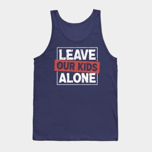 Leave Our Kids Alone - protect kids Tank Top